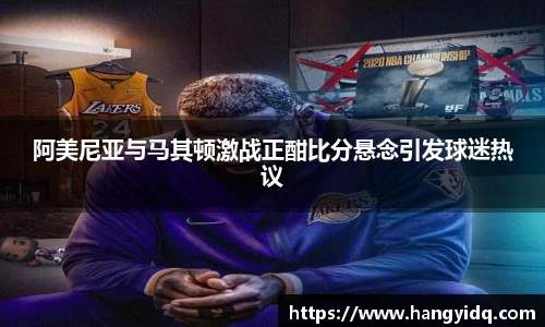 阿美尼亚与马其顿激战正酣比分悬念引发球迷热议
